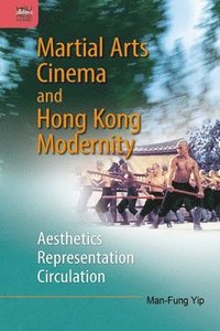 bokomslag Martial Arts Cinema and Hong Kong Modernity - Aesthetics, Representation, Circulation