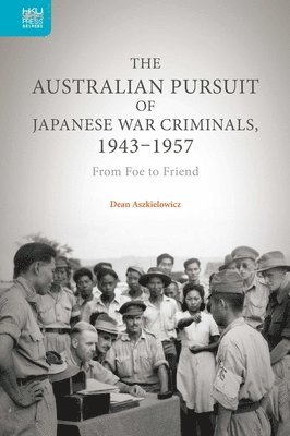 Dean Aszkielowicz - Australian Pursuit of Japanese War Criminals – From Foe to Friend, Inbunden