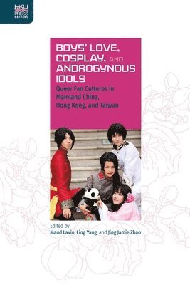 bokomslag Boys` Love, Cosplay, and Androgynous Idols  Queer Fan Cultures in Mainland China, Hong Kong, and Taiwan