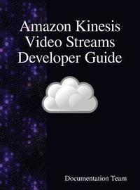 bokomslag Amazon Kinesis Video Streams Developer Guide