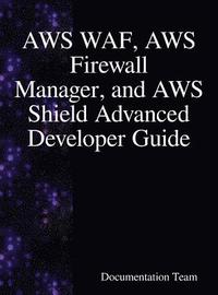 bokomslag AWS WAF, AWS Firewall Manager, and AWS Shield Advanced Developer Guide