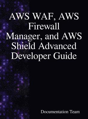 bokomslag AWS WAF, AWS Firewall Manager, and AWS Shield Advanced Developer Guide