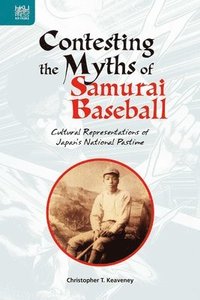 bokomslag Contesting the Myths of Samurai Baseball