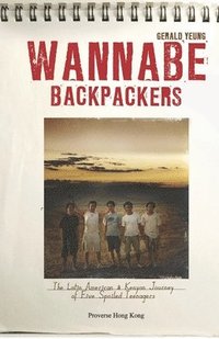 bokomslag Wannabe Backpackers: The Latin American & Kenyan Journey of Five Spoiled Teenagers