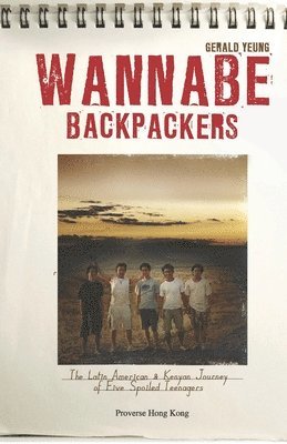 Wannabe Backpackers: The Latin American & Kenyan Journey of Five Spoiled Teenagers 1