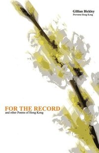 bokomslag For the Record and other Poems of Hong Kong: With the text of a talk given to the English Society of the University of Hong Kong, 19 April 2002, Liter