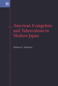 bokomslag American Evangelists and Tuberculosis in Modern Japan