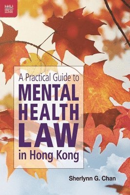 Sherlynn G. Chan - Practical Guide to Mental Health Law in Hong Kong, Inbunden
