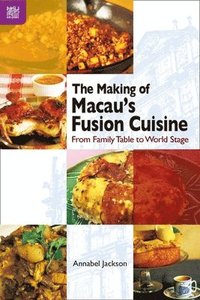 bokomslag The Making of Macau's Fusion Cuisine