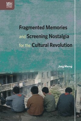 bokomslag Fragmented Memories and Screening Nostalgia for the Cultural Revolution