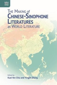 bokomslag The Making of Chinese-Sinophone Literatures as World Literature