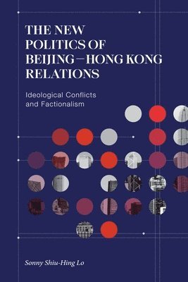 Sonny Shiu-Hing Lo - New Politics of Beijing-Hong Kong Relations, Inbunden
