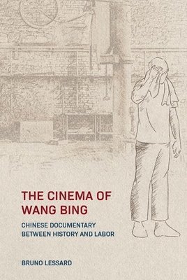 Bruno Lessard - Cinema of Wang Bing, Inbunden