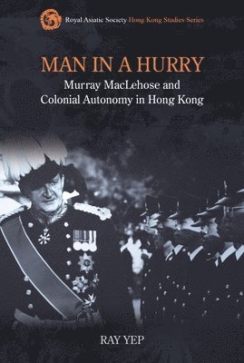 bokomslag Man in a Hurry: Murray Maclehose and Colonial Autonomy in Hong Kong