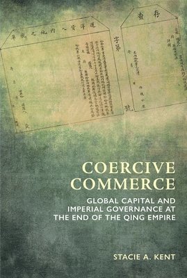 bokomslag Coercive Commerce: Global Capital and Imperial Governance at the End of the Qing Empire