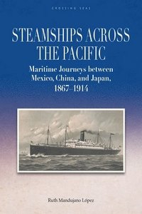 bokomslag Steamships Across the Pacific: Maritime Journeys Between Mexico, China, and Japan, 1867-1914