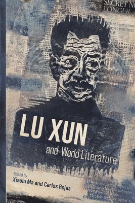 Xiaolu Ma, Carlos Rojas, Xiaolu Ma, Carlos Rojas - Lu Xun and World Literature, Inbunden