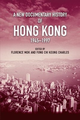 bokomslag New Documentary History of Hong Kong, 1945 1997