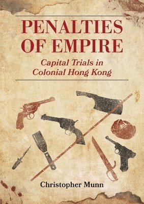 Penalties of Empire: Capital Trials in Colonial Hong Kong 1