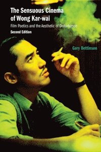 bokomslag The Sensuous Cinema of Wong Kar-Wai: Film Poetics and the Aesthetic of Disturbance