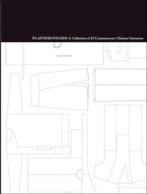 Flatness Folded - a Collection of 23 Contemporary Chinese Garments, Inbunden
