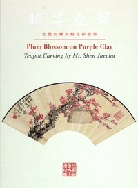 bokomslag Plum Blossom on Purple Clay: Teapot Carving by Mr. Shen Juechu