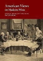 Marcio a. a. Ribeiro, Duarte Miguel Barcelos Mendonca - American Views on Madeira Wine: Annotated anthology of 19th century texts, Häftad