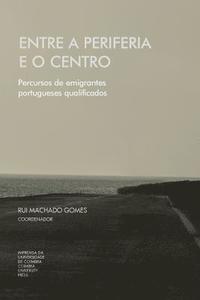bokomslag Entre a periferia e o centro: Percursos de emigrante portugueses qualificados