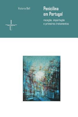 bokomslag Penicilina em Portugal (anos 40-50 do século XX): receção, importação e primeiros tratamentos