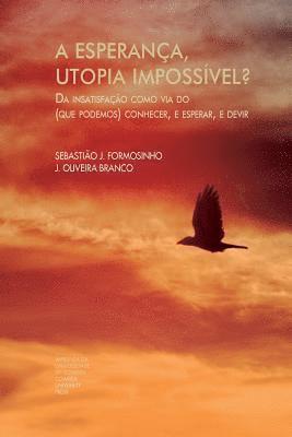 bokomslag A esperança, utopia impossível?: Da insatisfação como via do (que podemos) conhecer, e esperar, e devir - Parte I