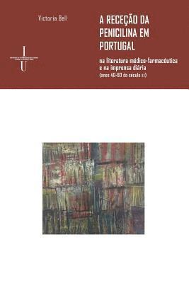 A receção da penicilina em Portugal: na literatura médico-farmacêutica e na imprensa diária (anos 40-60 do século xx) 1