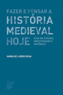 Maria de Lurdes Rosa - Fazer e Pensar a História Medieval Hoje: Guia de estudo, investigação e docência, Häftad
