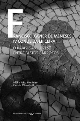 Carlota Miranda Urbano, Ofélia Paiva Monteiro - Francisco Xavier de Meneses IV Conde da Ericeira: O raiar das "luzes" entre fastos barrocos, Häftad