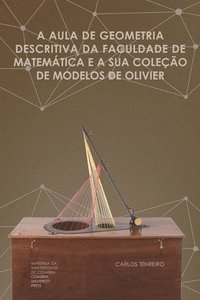 bokomslag A aula de geometria descritiva da Faculdade de Matemática e a sua coleção de Modelos de Olivier