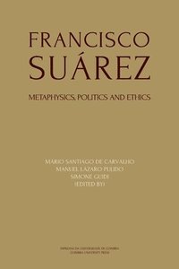 bokomslag Francisco Suárez: Metaphysics, politics and ethics