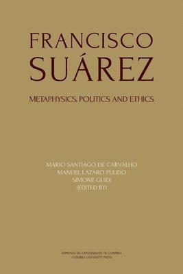 Francisco Suárez: Metaphysics, politics and ethics 1