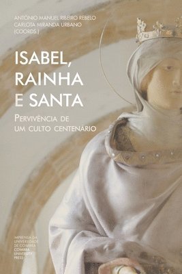 Carlota Miranda Urbano, António Manuel Ribeiro Rebelo - Isabel, Rainha e Santa: Pervivência de um culto centenário, Häftad