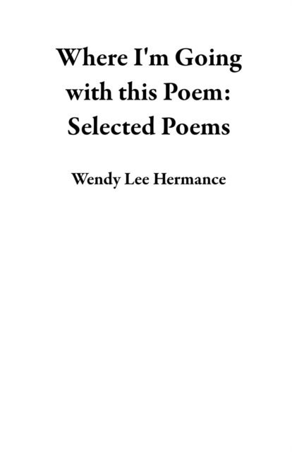 Where I'm Going with this Poem: Selected Poems 1