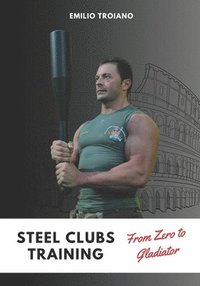bokomslag Steel Clubs Training - From Zero to Gladiator