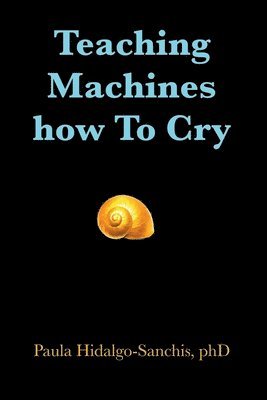 Paula Hidalgo-Sanchis, phD Hidalgo-Sanchis, Paula - Teaching Machines how To Cry, Häftad