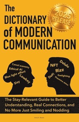 bokomslag The Dictionary of Modern Communication: The Stay-Relevant Guide You Need to Better Understanding, Real Connections and No More Just Smiling and Noddin