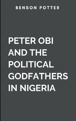 bokomslag Peter Obi And The Political Godfathers In Nigeria
