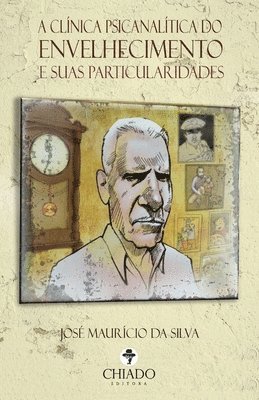 José Mauricio Da Silva, José Mauricio da Silva - Clínica Psicanalítica Do Envelhecimento E Suas Particularidades, Häftad