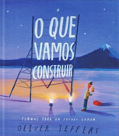 Oliver Jeffers - Vad vi ska bygga: Planer för vår framtid tillsammans (Portugisiska), Inbunden