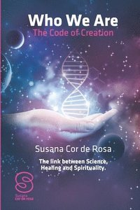 bokomslag Who We Are: The Code of Creation: The link between Science Healing and Spirituality