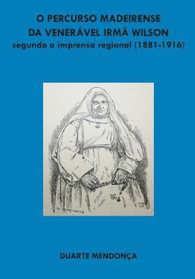 O percurso madeirense da Veneravel Irma Wilson segundo a imprensa regional: (1881 - 1916) 1