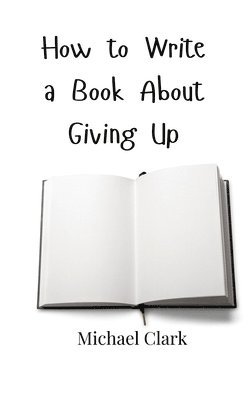 How to Write a Book About Giving Up 1