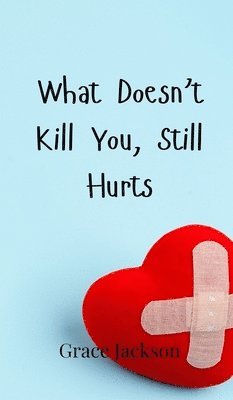 Grace Jackson - What Doesn't Kill You, Still Hurts, Inbunden