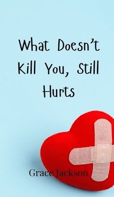 What Doesn't Kill You, Still Hurts 1