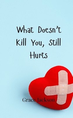 Grace Jackson - What Doesn't Kill You, Still Hurts, Häftad